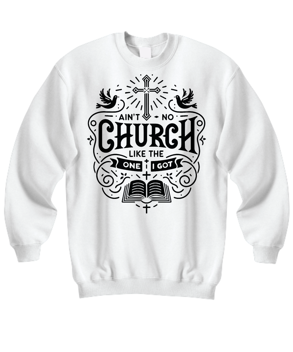 Worship Vibes Only: 'Ain't No Church Like The One I Got' Sweatshirt