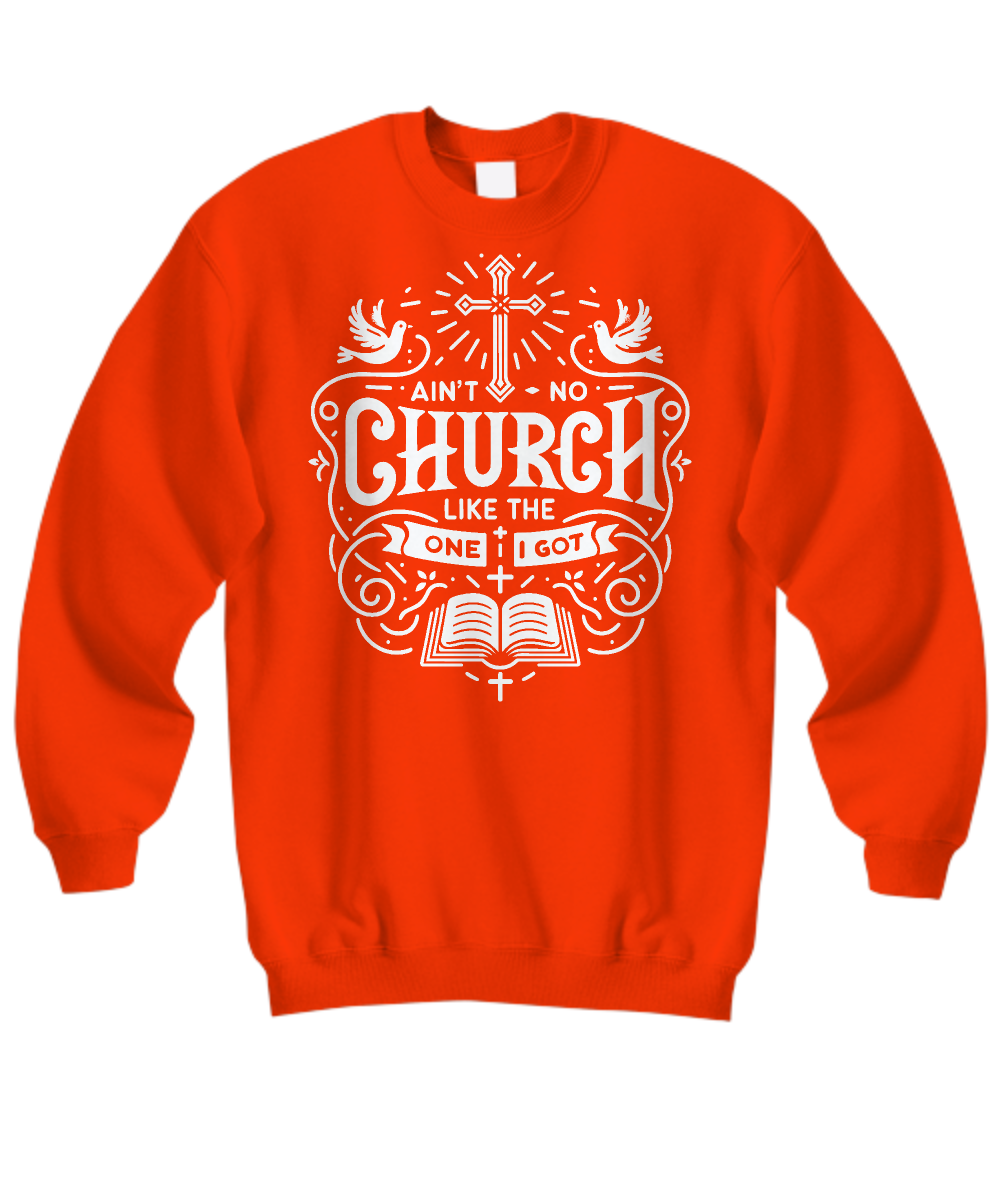 Christian Sweatshirt - 'Ain't No Church Like The One I Got' Worship Shirt