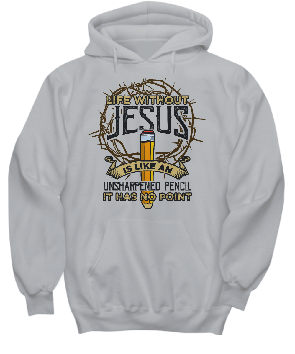 Life Without Jesus Hoodie - An Unsharpened Pencil No Point Design - Funny Faith Hoodie