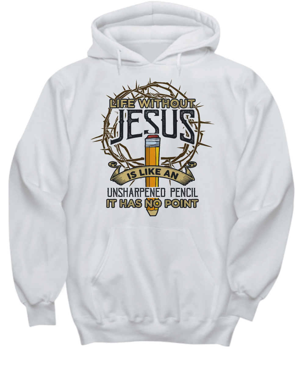 Life Without Jesus Hoodie - An Unsharpened Pencil No Point Design - Funny Faith Hoodie