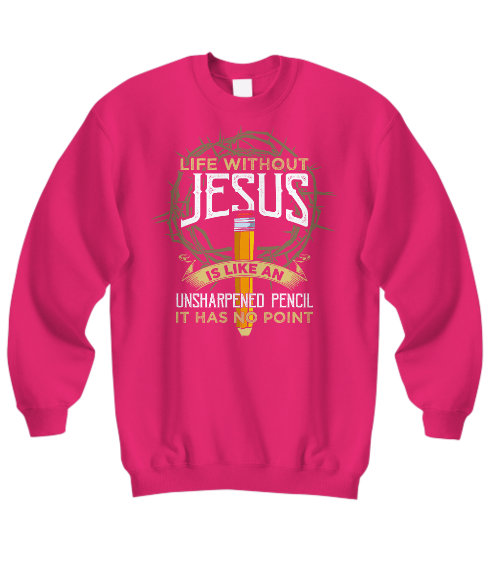 Christian Sweatshirt - 'Life Without Jesus Is Like An Unsharpened Pencil, It Has No Point' Funny Tee
