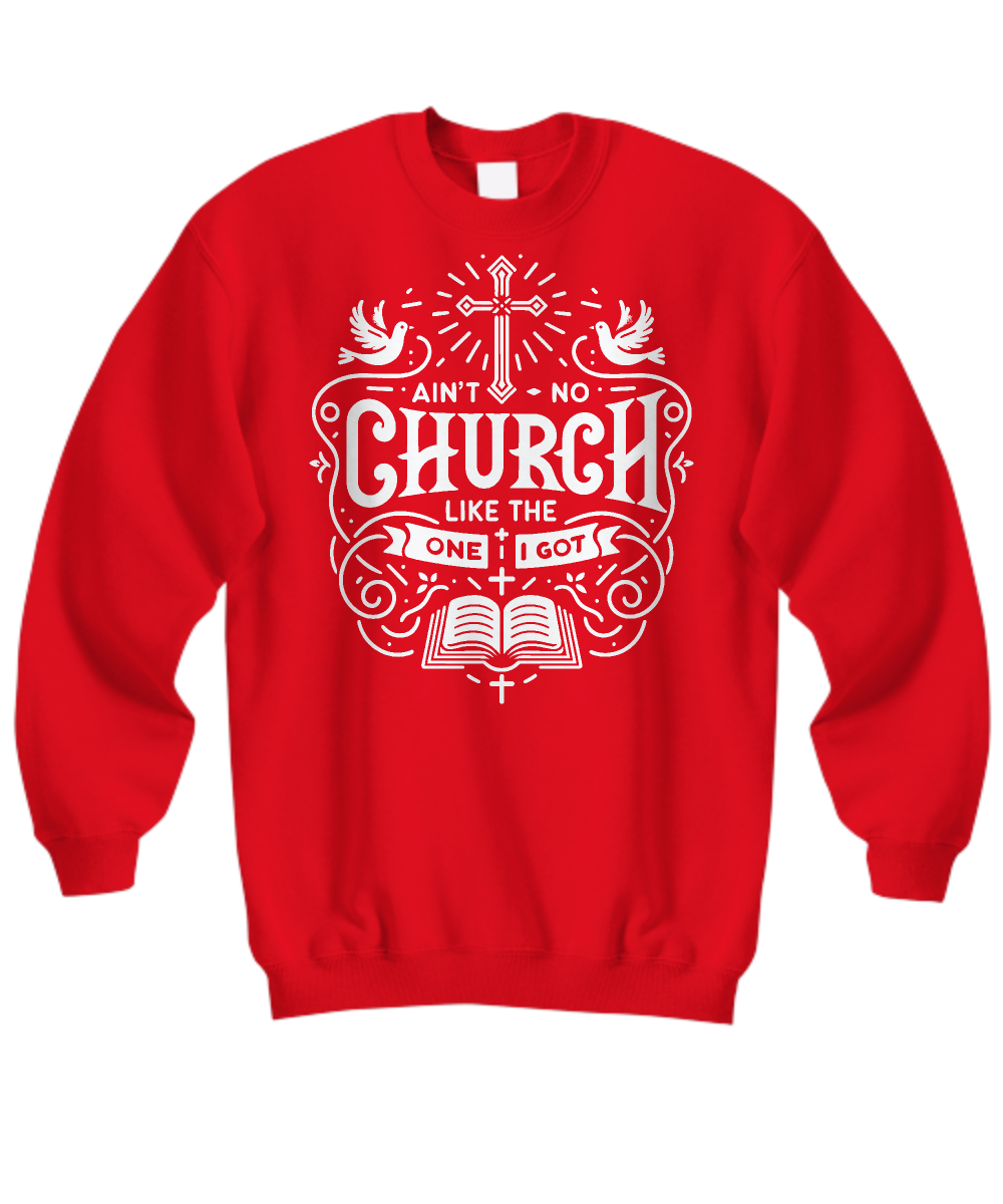 Christian Sweatshirt - 'Ain't No Church Like The One I Got' Worship Shirt